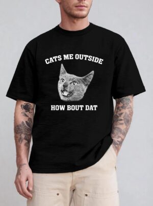 Cats me outside how bout dat T-Shirt