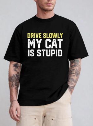 Drive Slowly My Cat Is Stupid Funny Cat Lover Joke T-Shirt