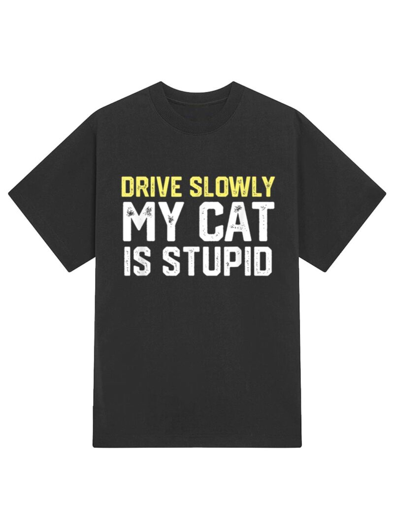 Drive Slowly My Cat Is Stupid Funny Cat Lover Joke T-Shirt - Image 2