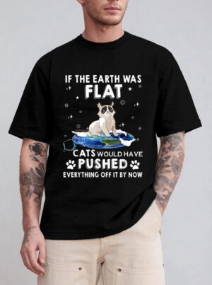If The Earth Was Flat Cats Would Have Pushed Everything Off T-Shirt