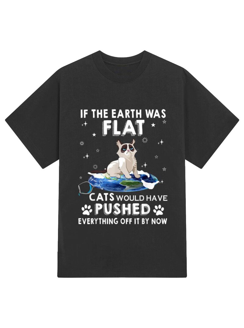 If The Earth Was Flat Cats Would Have Pushed Everything Off T-Shirt - Image 2