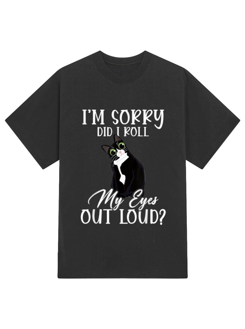I'm Sorry Did I Roll My Eyes Out Loud Cat Tuxedo Sarcastic T-Shirt - Image 2