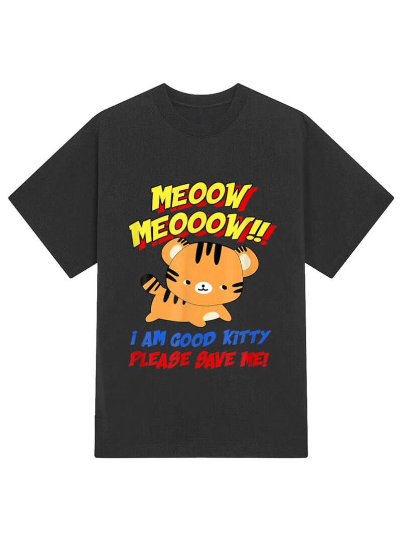 Meow Meow I Am Good Kitty Please Save Me Kitty Cat Lover T-Shirt - Image 2