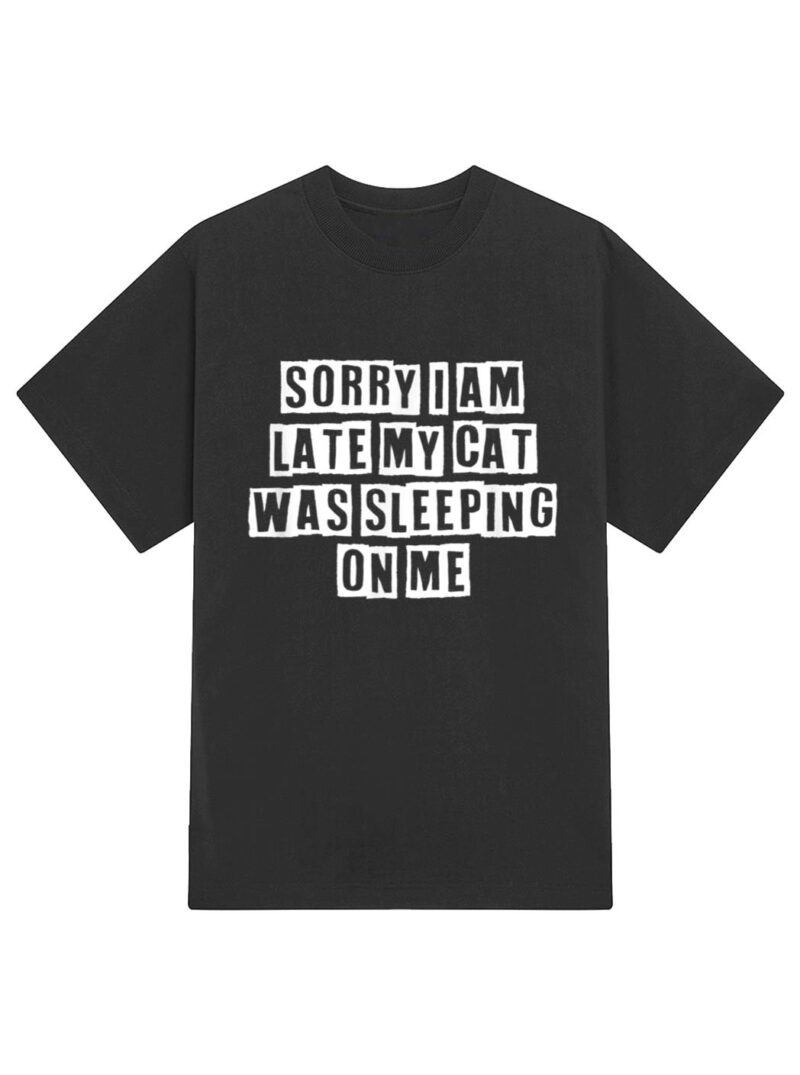 Sarcastic Idea Quotes Funny Sorry I Am Late My Cat Was T-Shirt - Image 2