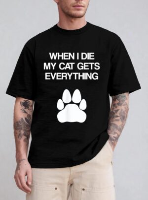When I Die My Cat Gets Everything - Cat Lovers, Funny Cat T-Shirt