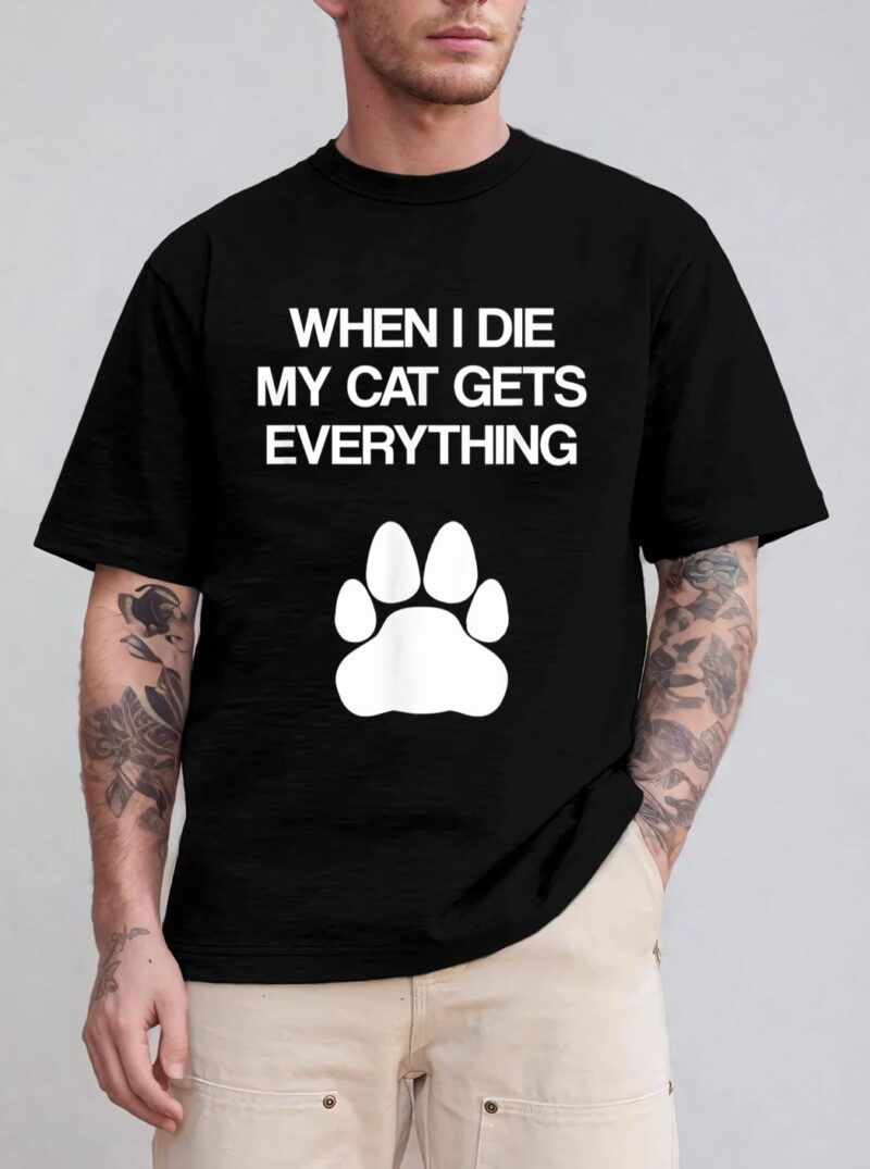 When I Die My Cat Gets Everything - Cat Lovers, Funny Cat T-Shirt